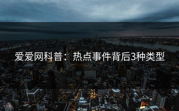 爱爱网科普:热点事件背后3种类型 爱爱网科普:热点事件背后3种类型